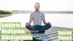 Meditation - Glücksgefühle - Podcast #49 - Sascha Planert