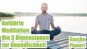 Geführte Meditation: Die 3 Dimensionen zur Unendlichkeit