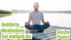 Geführte Meditation: Sei einfach da