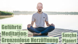 Geführte Meditation: Grenzenlose Herzöffnung